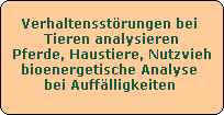 Verhaltensst�rungen bei Tieren analysieren. Pferde, Haustiere, Nutztiere, Nutzvieh. Bioenergetische Analyse bei Fehlverhalten, Auff�lligkeiten und Verhaltensst�rungen. 